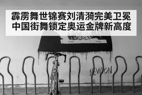 霹雳舞世锦赛刘清漪完美卫冕 中国街舞锁定奥运金牌新高度